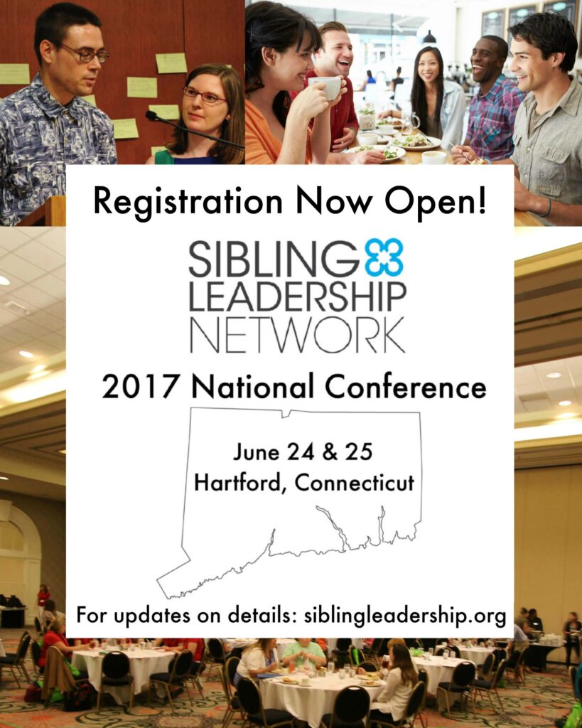Photos of attendees at past SLN conferences interacting. Image reads Registration Now Open! Sibling Leadership Network 2017 National Conference. June 24 & 25, Hartford, Connecticut. For updates on details: siblingleadership.org