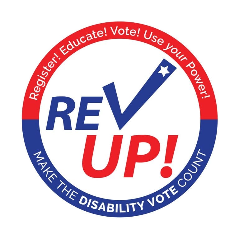 REV UP! Register! Educate! Vote! Use your Power! Make the disability vote count.